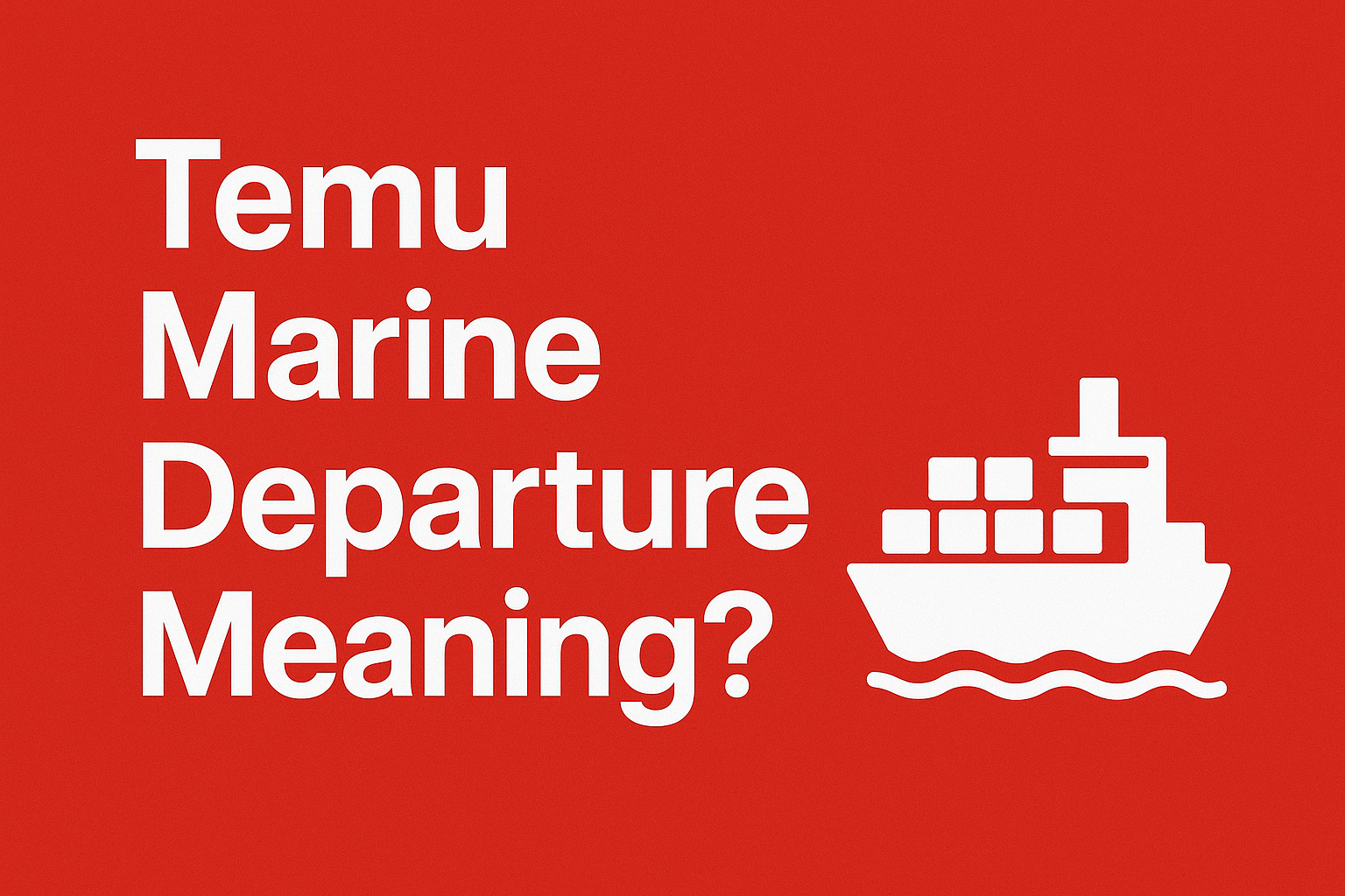 Temu Marine Departure Meaning?
